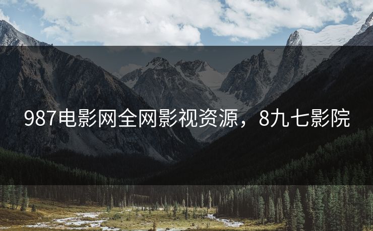987电影网全网影视资源，8九七影院
