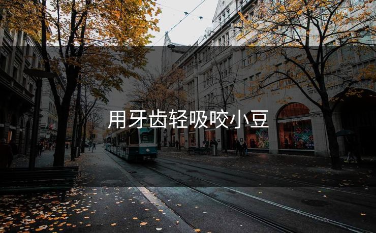 用牙齿轻吸咬小豆