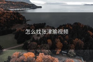 怎么找张津瑜视频