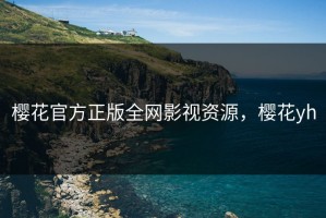 樱花官方正版全网影视资源，樱花yh